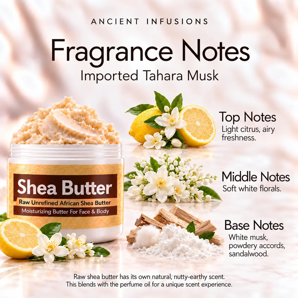 Imported Tahara Musk shea butter fragrance notes: light citrus and airy freshness; soft white florals; white musk, powdery accords and sandalwood.