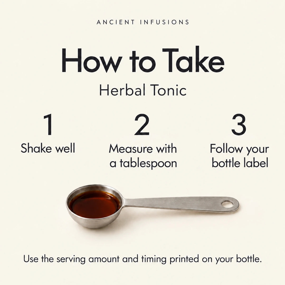Herbal tonic directions: shake well, measure with a tablespoon and follow the serving directions on the bottle label.